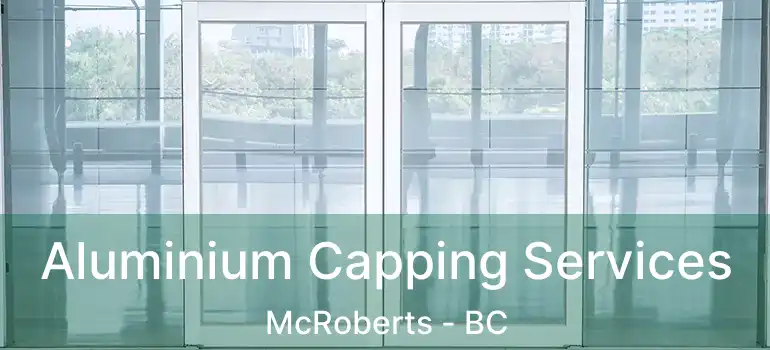  Aluminium Capping Services McRoberts - BC