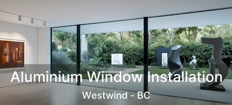  Aluminium Window Installation Westwind - BC