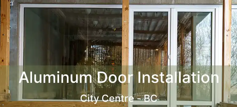  Aluminum Door Installation City Centre - BC