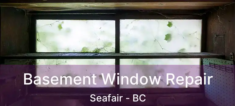  Basement Window Repair Seafair - BC