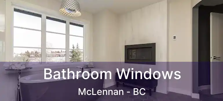  Bathroom Windows McLennan - BC