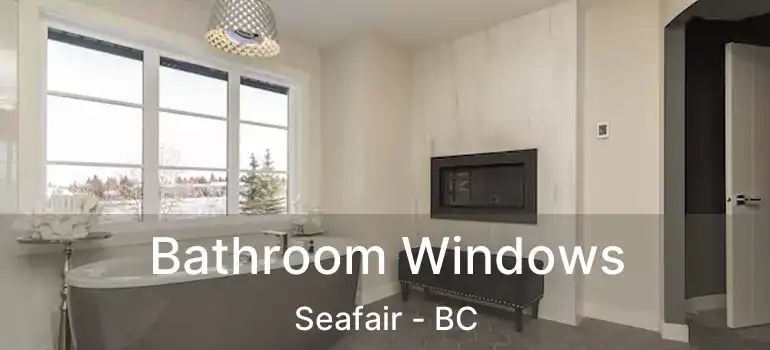  Bathroom Windows Seafair - BC