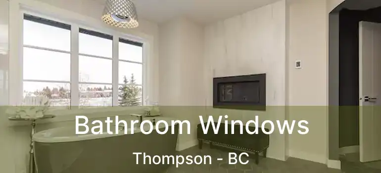  Bathroom Windows Thompson - BC