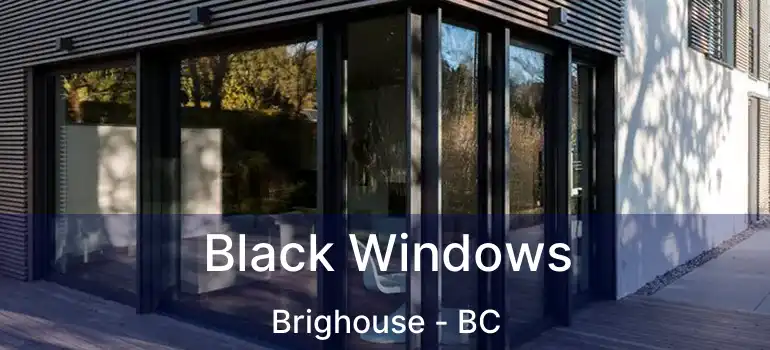  Black Windows Brighouse - BC