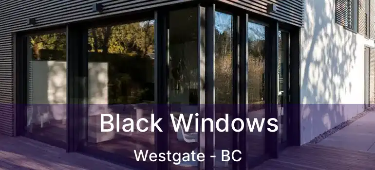  Black Windows Westgate - BC