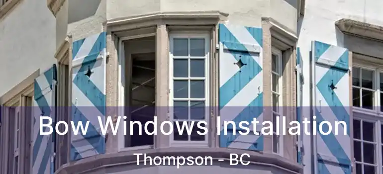  Bow Windows Installation Thompson - BC