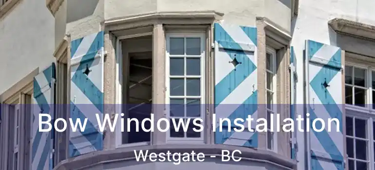  Bow Windows Installation Westgate - BC