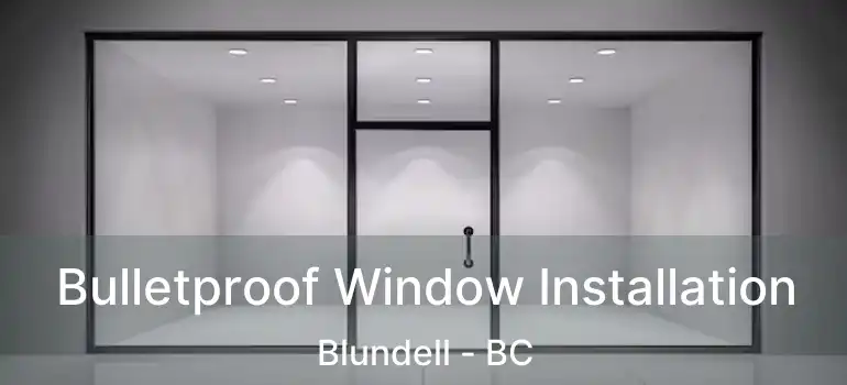  Bulletproof Window Installation Blundell - BC