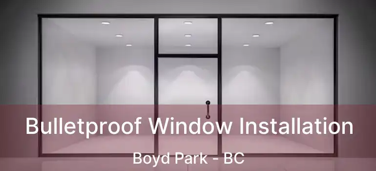  Bulletproof Window Installation Boyd Park - BC