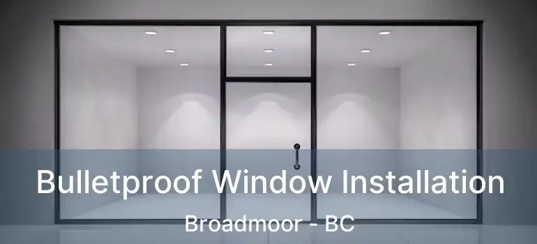  Bulletproof Window Installation Broadmoor - BC