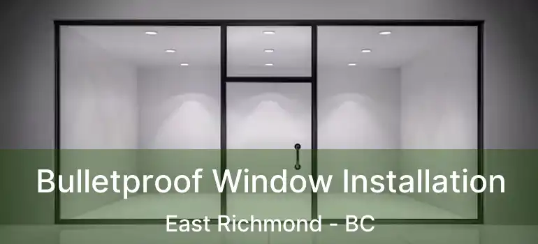  Bulletproof Window Installation East Richmond - BC
