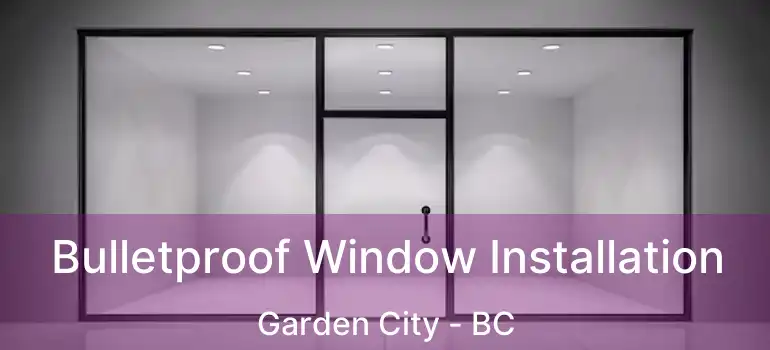  Bulletproof Window Installation Garden City - BC