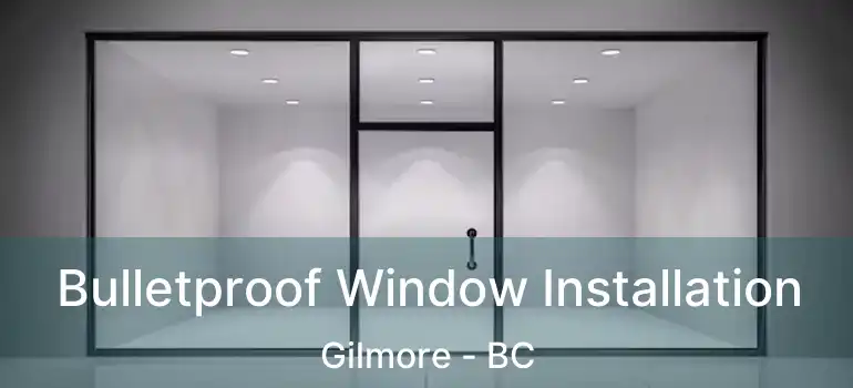  Bulletproof Window Installation Gilmore - BC