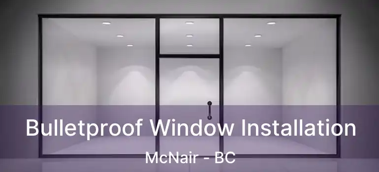  Bulletproof Window Installation McNair - BC