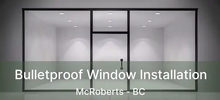  Bulletproof Window Installation McRoberts - BC