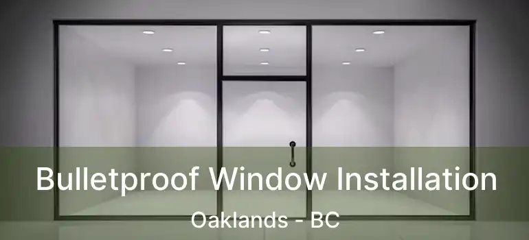  Bulletproof Window Installation Oaklands - BC