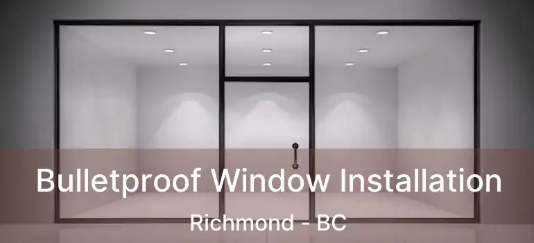  Bulletproof Window Installation Richmond - BC