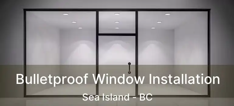  Bulletproof Window Installation Sea Island - BC