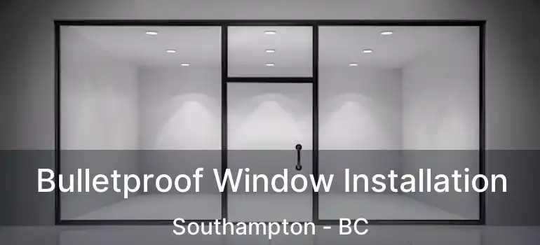  Bulletproof Window Installation Southampton - BC