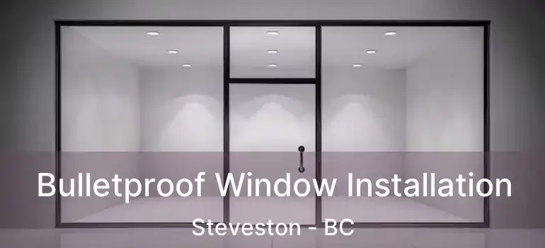  Bulletproof Window Installation Steveston - BC