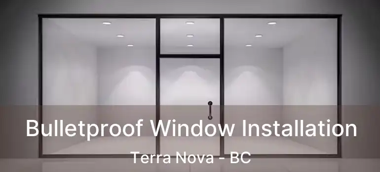  Bulletproof Window Installation Terra Nova - BC