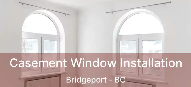  Casement Window Installation Bridgeport - BC