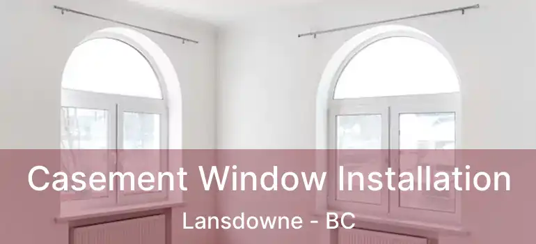  Casement Window Installation Lansdowne - BC