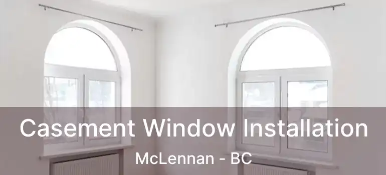  Casement Window Installation McLennan - BC