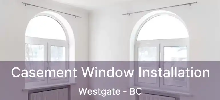  Casement Window Installation Westgate - BC