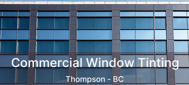  Commercial Window Tinting Thompson - BC