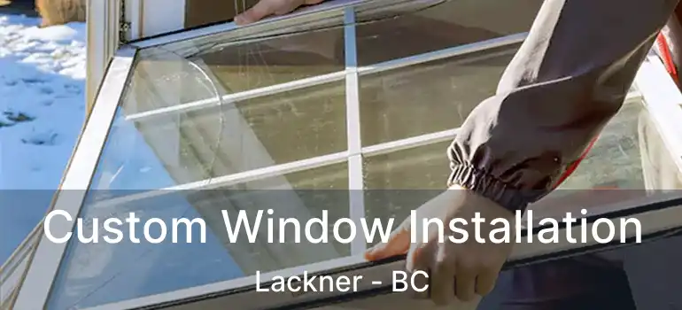  Custom Window Installation Lackner - BC