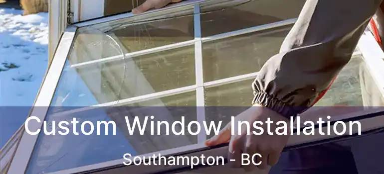  Custom Window Installation Southampton - BC