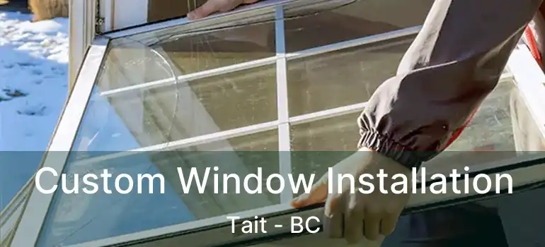  Custom Window Installation Tait - BC