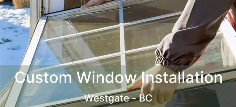  Custom Window Installation Westgate - BC
