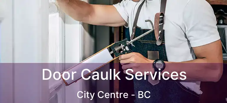  Door Caulk Services City Centre - BC