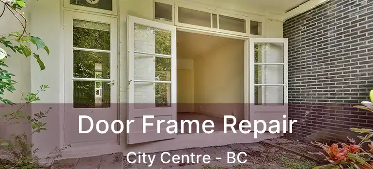  Door Frame Repair City Centre - BC
