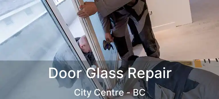  Door Glass Repair City Centre - BC
