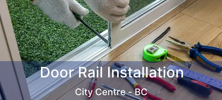  Door Rail Installation City Centre - BC