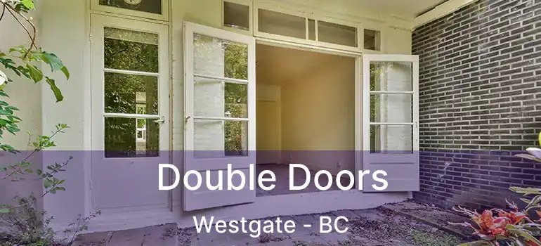  Double Doors Westgate - BC
