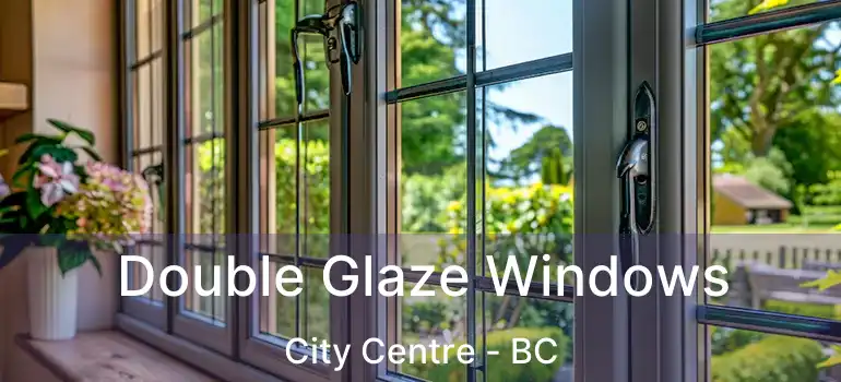 Double Glaze Windows City Centre - BC