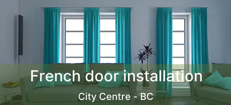  French door installation City Centre - BC