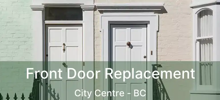  Front Door Replacement City Centre - BC
