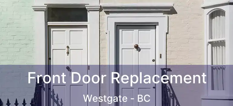  Front Door Replacement Westgate - BC