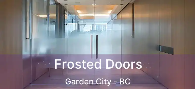  Frosted Doors Garden City - BC