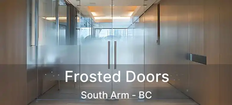  Frosted Doors South Arm - BC