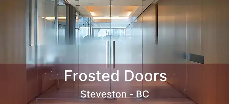  Frosted Doors Steveston - BC