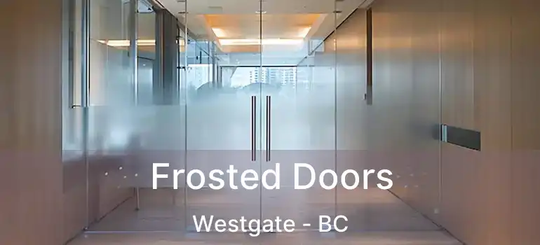  Frosted Doors Westgate - BC