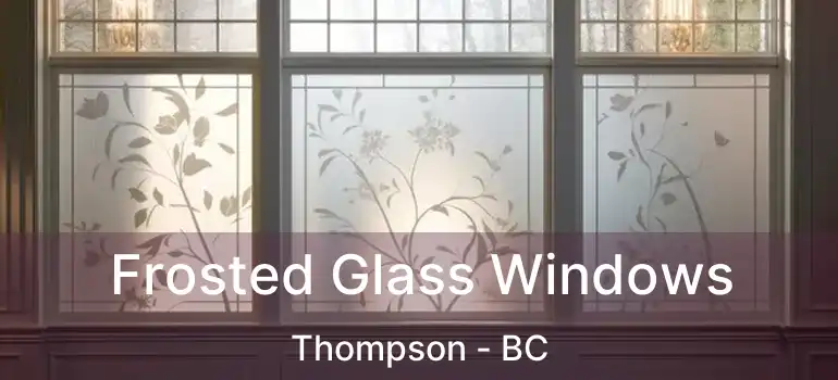  Frosted Glass Windows Thompson - BC