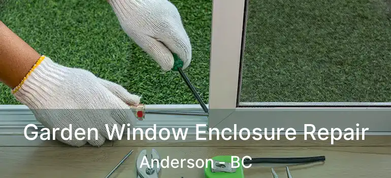  Garden Window Enclosure Repair Anderson - BC