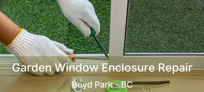  Garden Window Enclosure Repair Boyd Park - BC